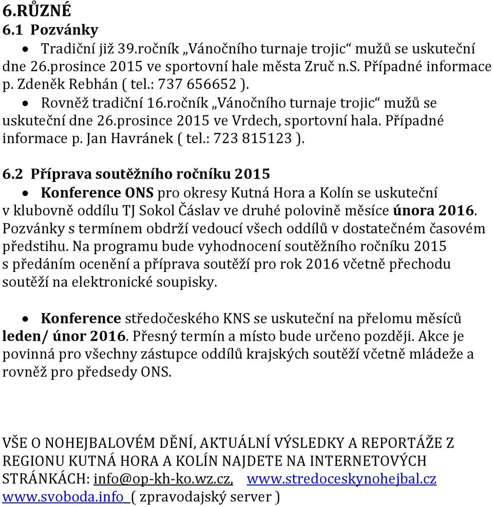 2 Příprava soutěžního ročníku 2015 Konference ONS pro okresy Kutná Hora a Kolín se uskuteční v klubovně oddílu TJ Sokol Čáslav ve druhé polovině měsíce února 2016.