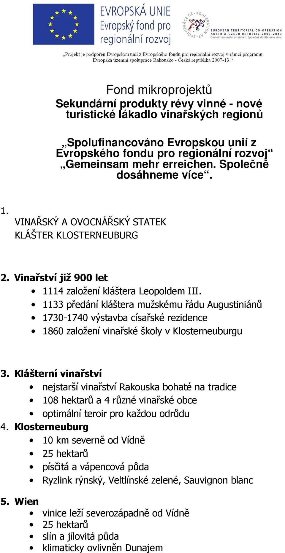 1133 předání kláštera mužskému řádu Augustiniánů 1730-1740 výstavba císařské rezidence 1860 založení vinařské školy v Klosterneuburgu 3.