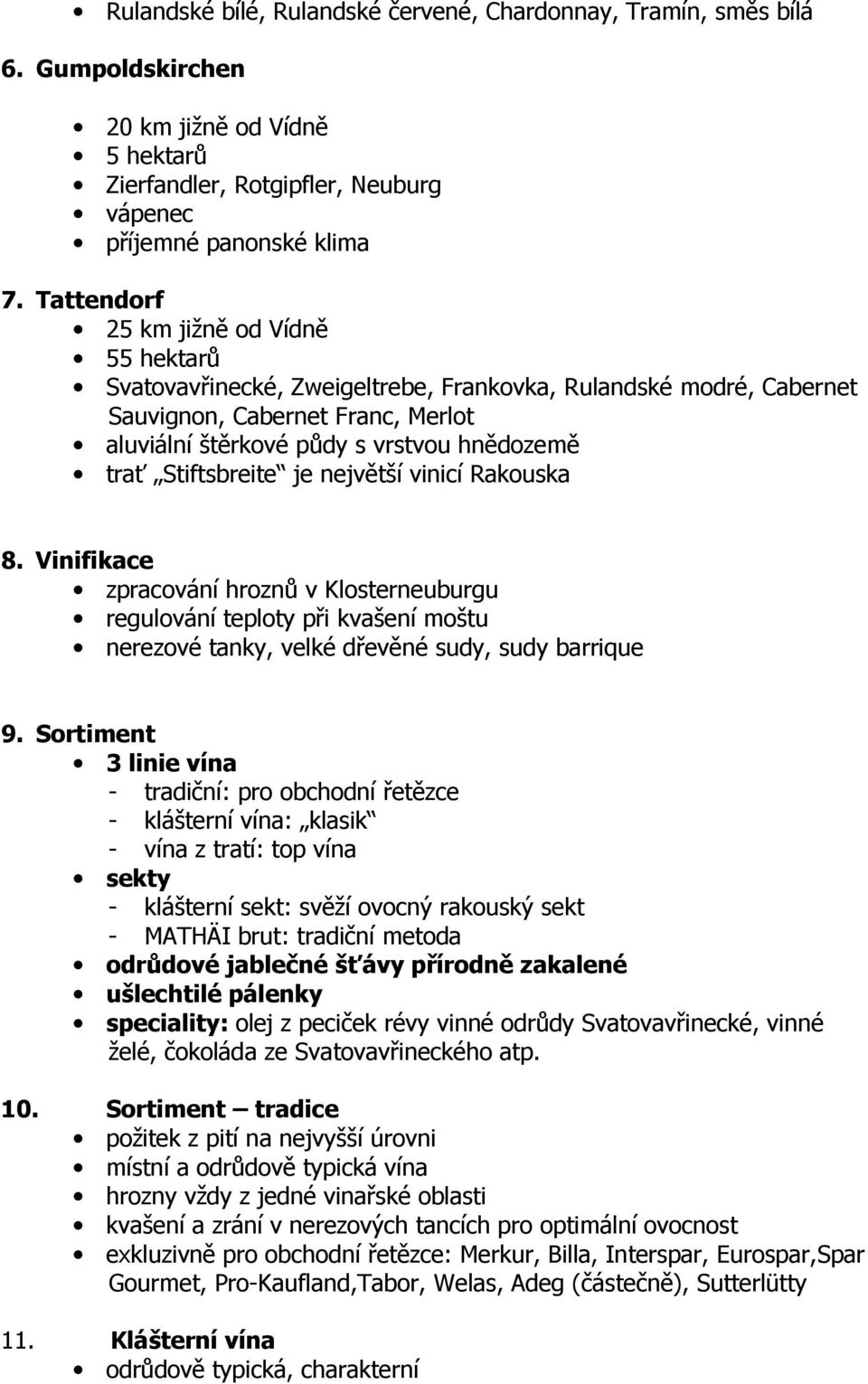 Stiftsbreite je největší vinicí Rakouska 8. Vinifikace zpracování hroznů v Klosterneuburgu regulování teploty při kvašení moštu nerezové tanky, velké dřevěné sudy, sudy barrique 9.