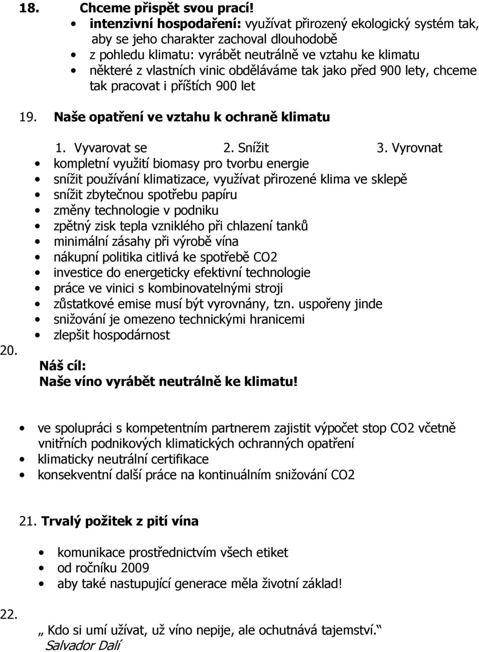 obděláváme tak jako před 900 lety, chceme tak pracovat i příštích 900 let 19. Naše opatření ve vztahu k ochraně klimatu 20. 1. Vyvarovat se 2. Snížit 3.