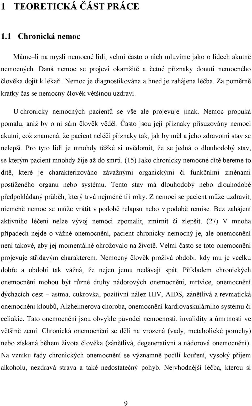 U chronicky nemocných pacientů se vše ale projevuje jinak. Nemoc propuká pomalu, aniž by o ní sám člověk věděl.