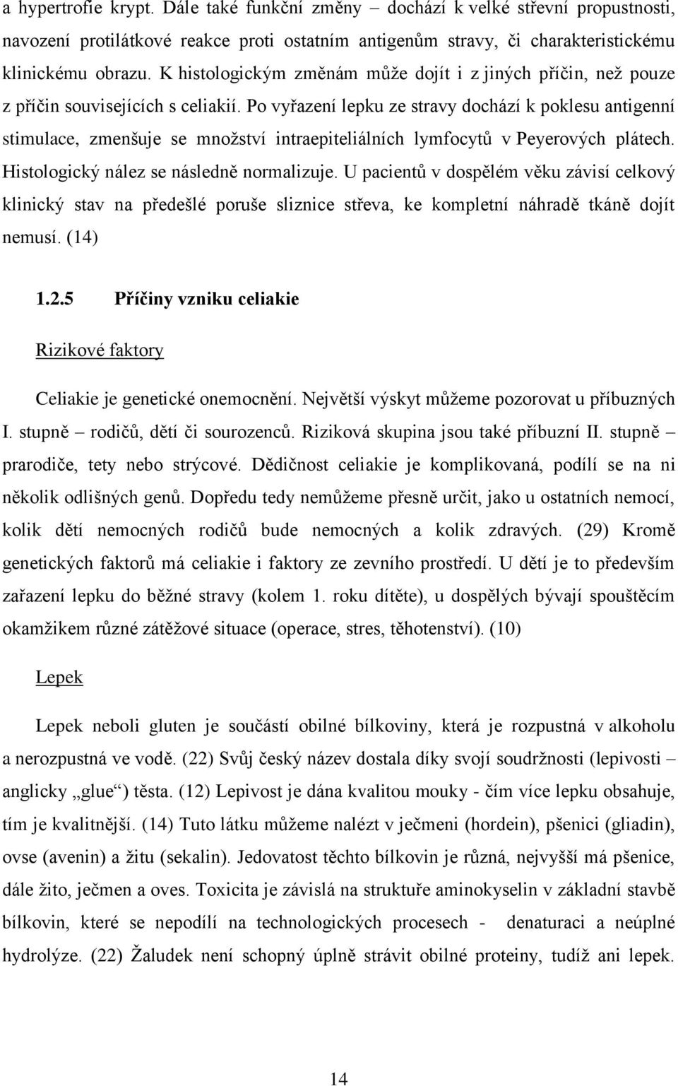 Po vyřazení lepku ze stravy dochází k poklesu antigenní stimulace, zmenšuje se množství intraepiteliálních lymfocytů v Peyerových plátech. Histologický nález se následně normalizuje.