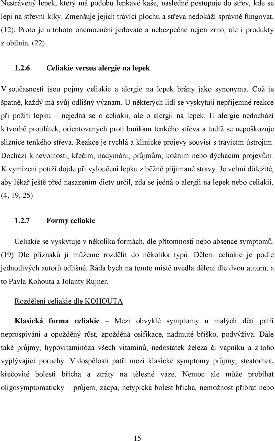 Což je špatně, každý má svůj odlišný význam. U některých lidí se vyskytují nepříjemné reakce při požití lepku nejedná se o celiakii, ale o alergii na lepek.