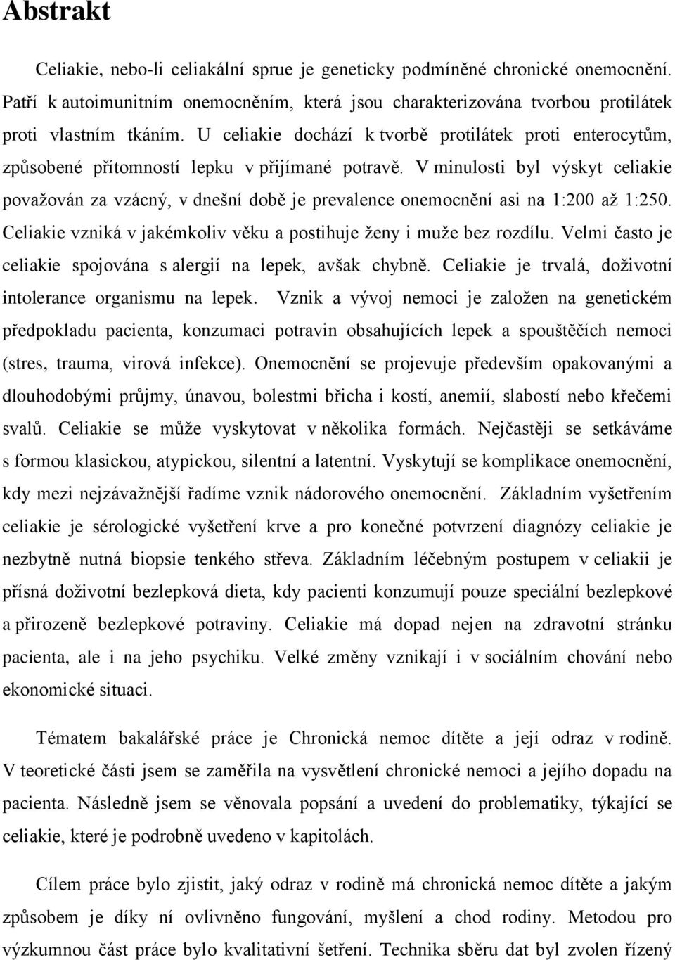 V minulosti byl výskyt celiakie považován za vzácný, v dnešní době je prevalence onemocnění asi na 1:200 až 1:250. Celiakie vzniká v jakémkoliv věku a postihuje ženy i muže bez rozdílu.