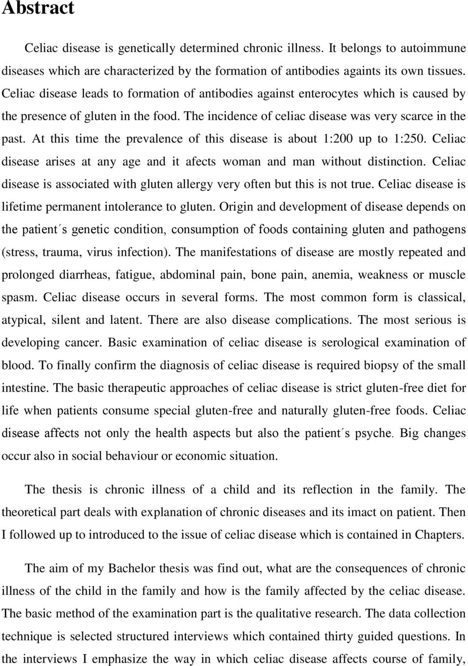 At this time the prevalence of this disease is about 1:200 up to 1:250. Celiac disease arises at any age and it afects woman and man without distinction.