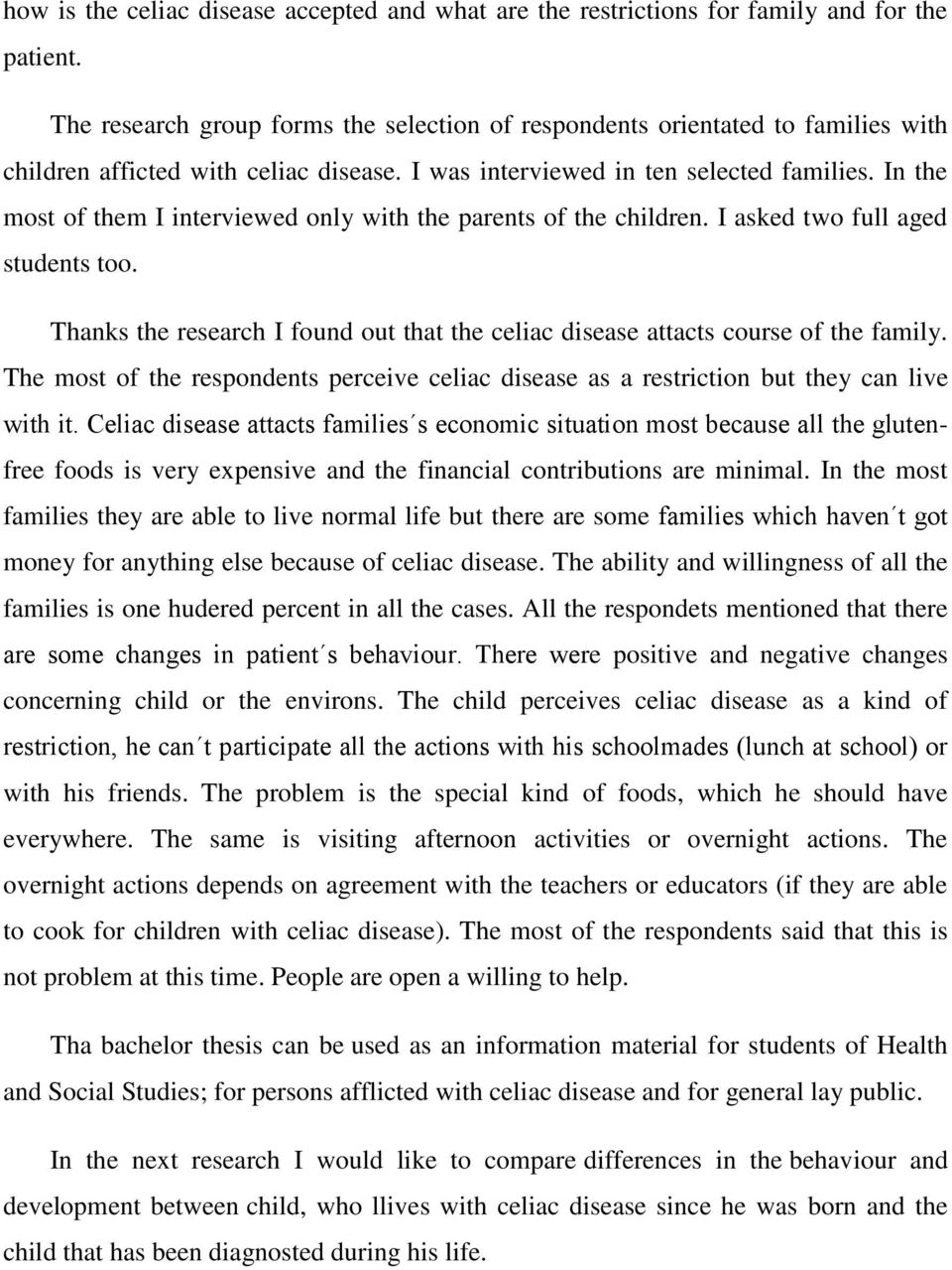 In the most of them I interviewed only with the parents of the children. I asked two full aged students too. Thanks the research I found out that the celiac disease attacts course of the family.