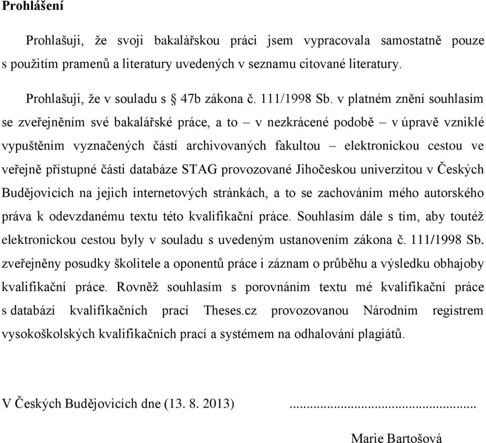 v platném znění souhlasím se zveřejněním své bakalářské práce, a to v nezkrácené podobě v úpravě vzniklé vypuštěním vyznačených částí archivovaných fakultou elektronickou cestou ve veřejně přístupné