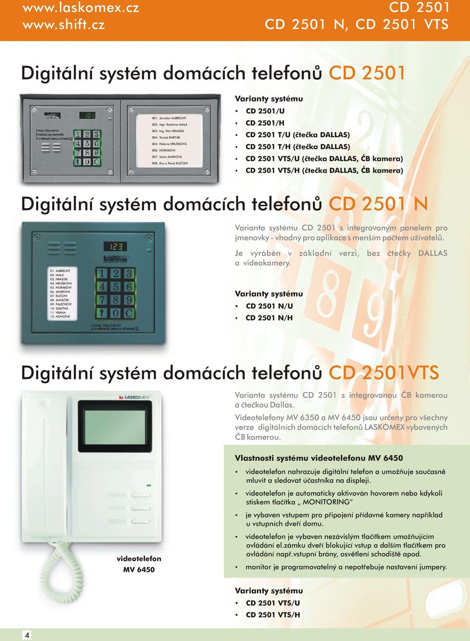 Eva a Pavel KUČOVI Varianty systému CD 501/U CD 501/H CD 501 T/U (čtečka DALLAS) CD 501 T/H (čtečka DALLAS) CD 501 VTS/U (čtečka DALLAS, ČB kamera) CD 501 VTS/H (čtečka DALLAS, ČB kamera) Digitální