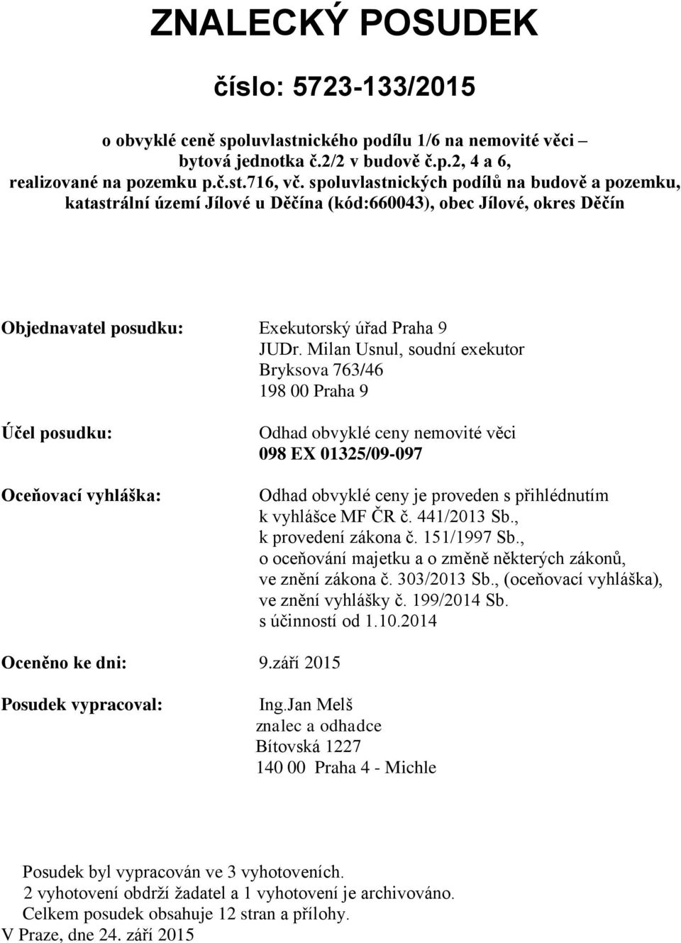 Milan Usnul, soudní exekutor Bryksova 763/46 198 00 Praha 9 Účel posudku: Oceňovací vyhláška: Odhad obvyklé ceny nemovité věci 098 EX 01325/09-097 Odhad obvyklé ceny je proveden s přihlédnutím k