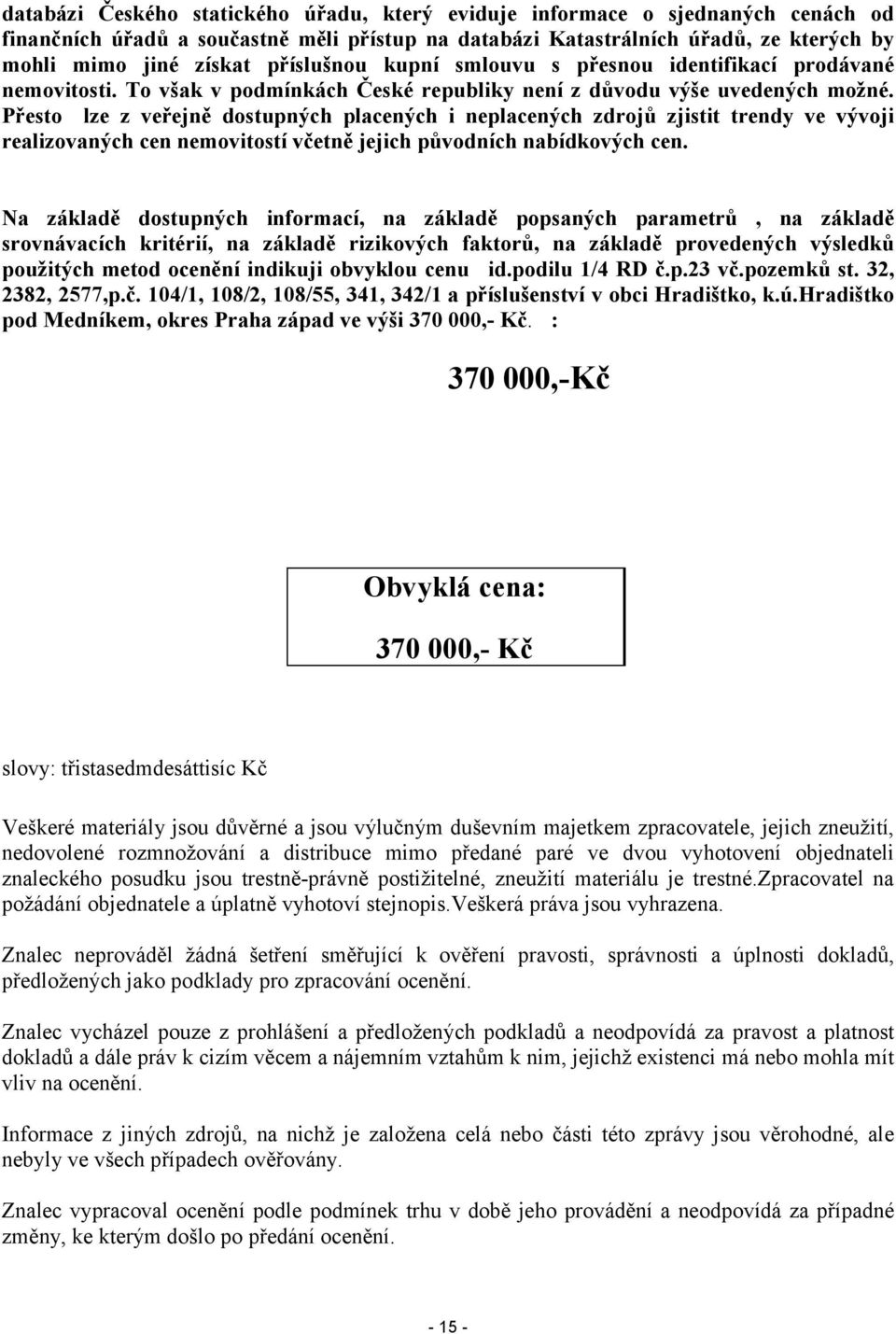 Přesto lze z veřejně dostupných placených i neplacených zdrojů zjistit trendy ve vývoji realizovaných cen nemovitostí včetně jejich původních nabídkových cen.