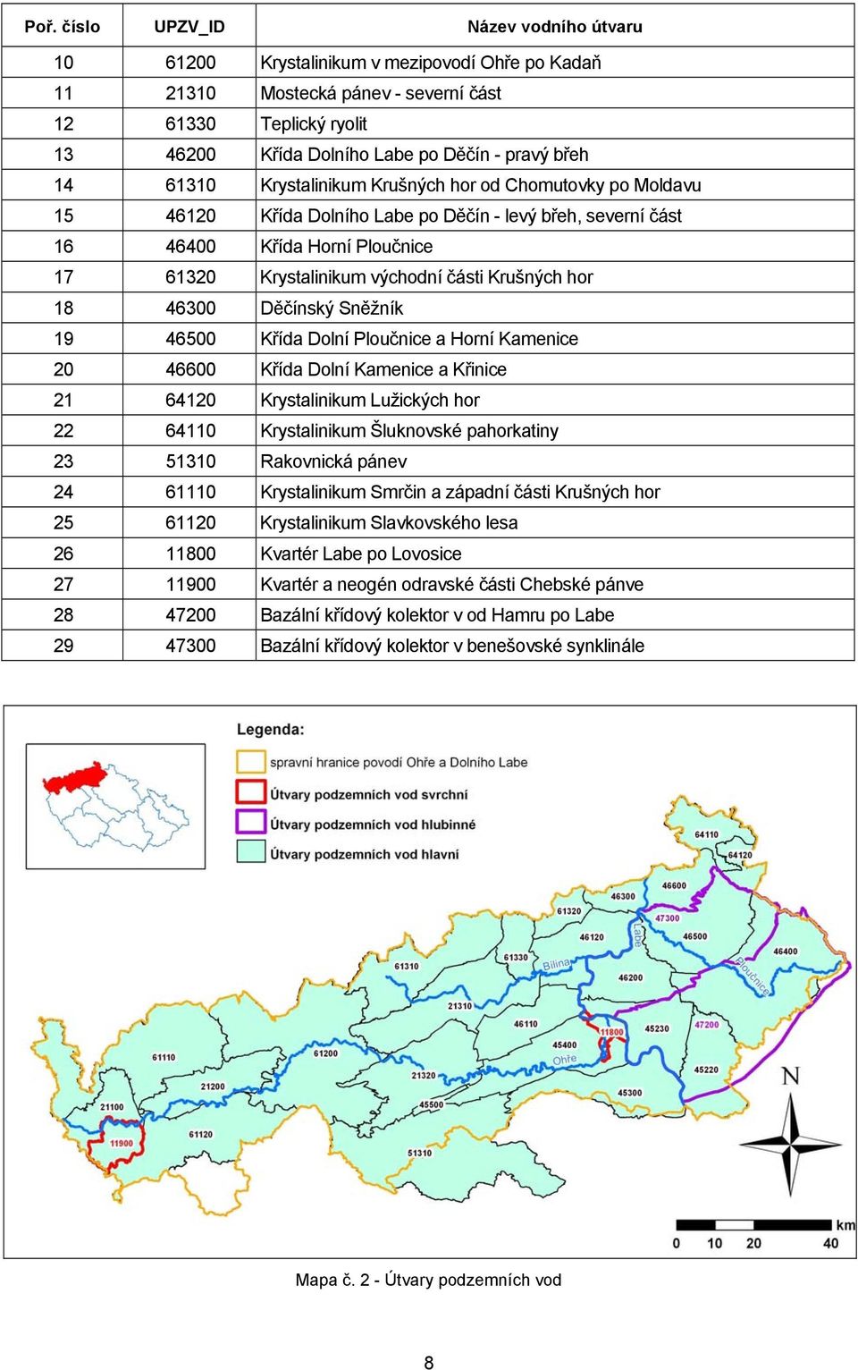 Krušných hor 18 46300 Děčínský Sněžník 19 46500 Křída Dolní Ploučnice a Horní Kamenice 20 46600 Křída Dolní Kamenice a Křinice 21 64120 Krystalinikum Lužických hor 22 64110 Krystalinikum Šluknovské