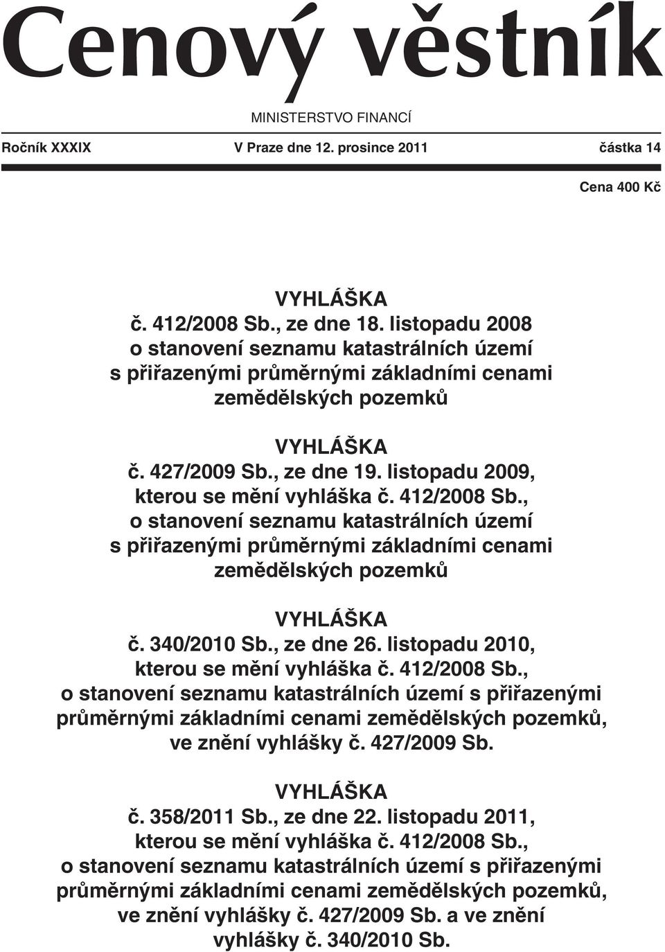 412/2008 Sb., o stanovení seznamu katastrálních území s přiřazenými průměrnými základními cenami zemědělských pozemků VYHLÁŠKA č. 340/2010 Sb., ze dne 26. listopadu 2010, kterou se mění vyhláška č.