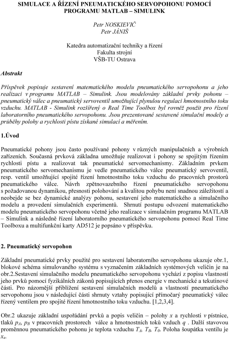 Jsou modelovány základní prvky pohonu pneumatcký válec a pneumatcký servoventl umožňuící plynulou regulac hmotnostního toku vzduchu.