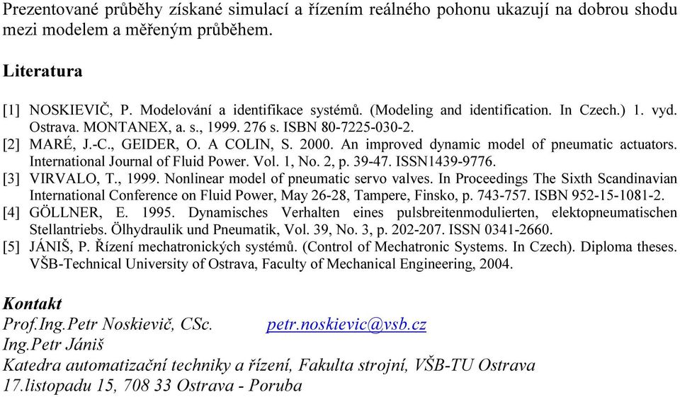 Internatonal Journal of Flud Power. Vol. 1, No., p. 39-47. ISSN1439-9776. [3] VIRVLO, T., 1999. Nonlnear model of pneumatc servo valves.