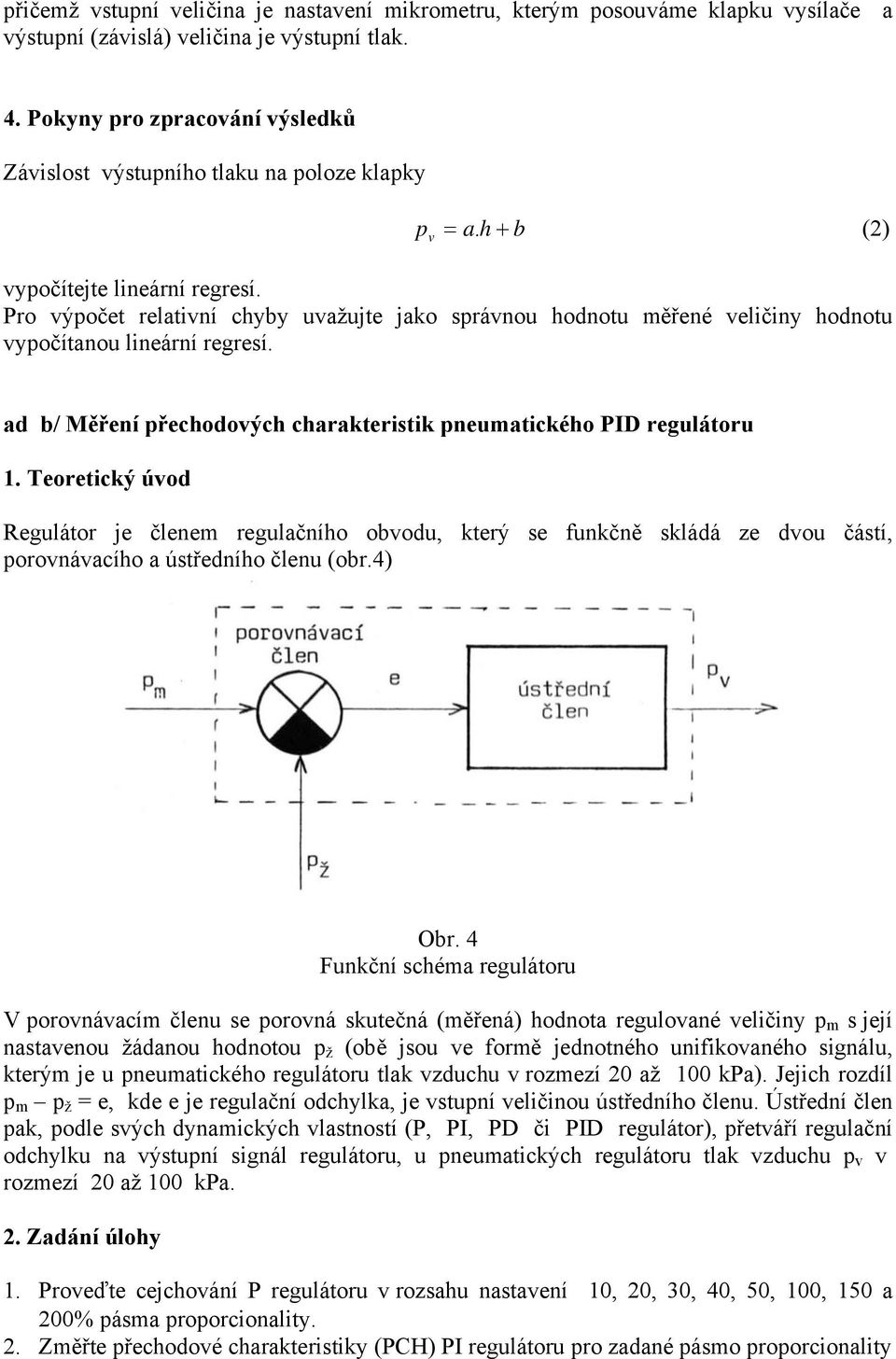 Pro výpočet relativní chyby uvažujte jako správnou hodnotu měřené veličiny hodnotu vypočítanou lineární regresí. ad b/ Měření přechodových charakteristik pneumatického PID regulátoru 1.