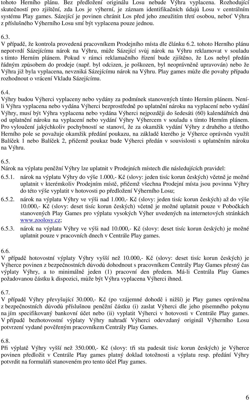 Sázející je povinen chránit Los před jeho zneužitím třetí osobou, neboť Výhra z příslušného Výherního Losu smí být vyplacena pouze jednou. 6.3.