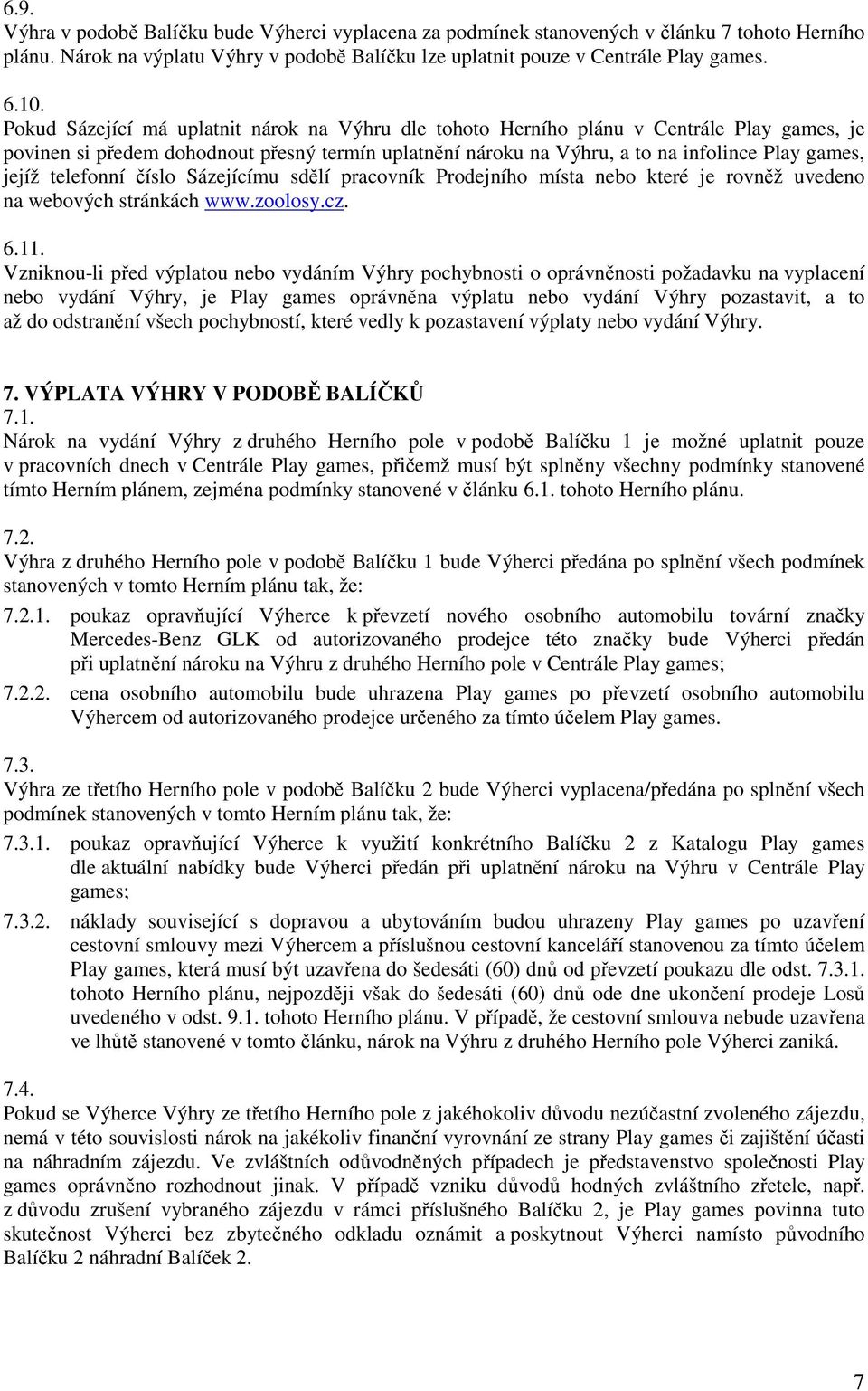 telefonní číslo Sázejícímu sdělí pracovník Prodejního místa nebo které je rovněž uvedeno na webových stránkách www.zoolosy.cz. 6.11.