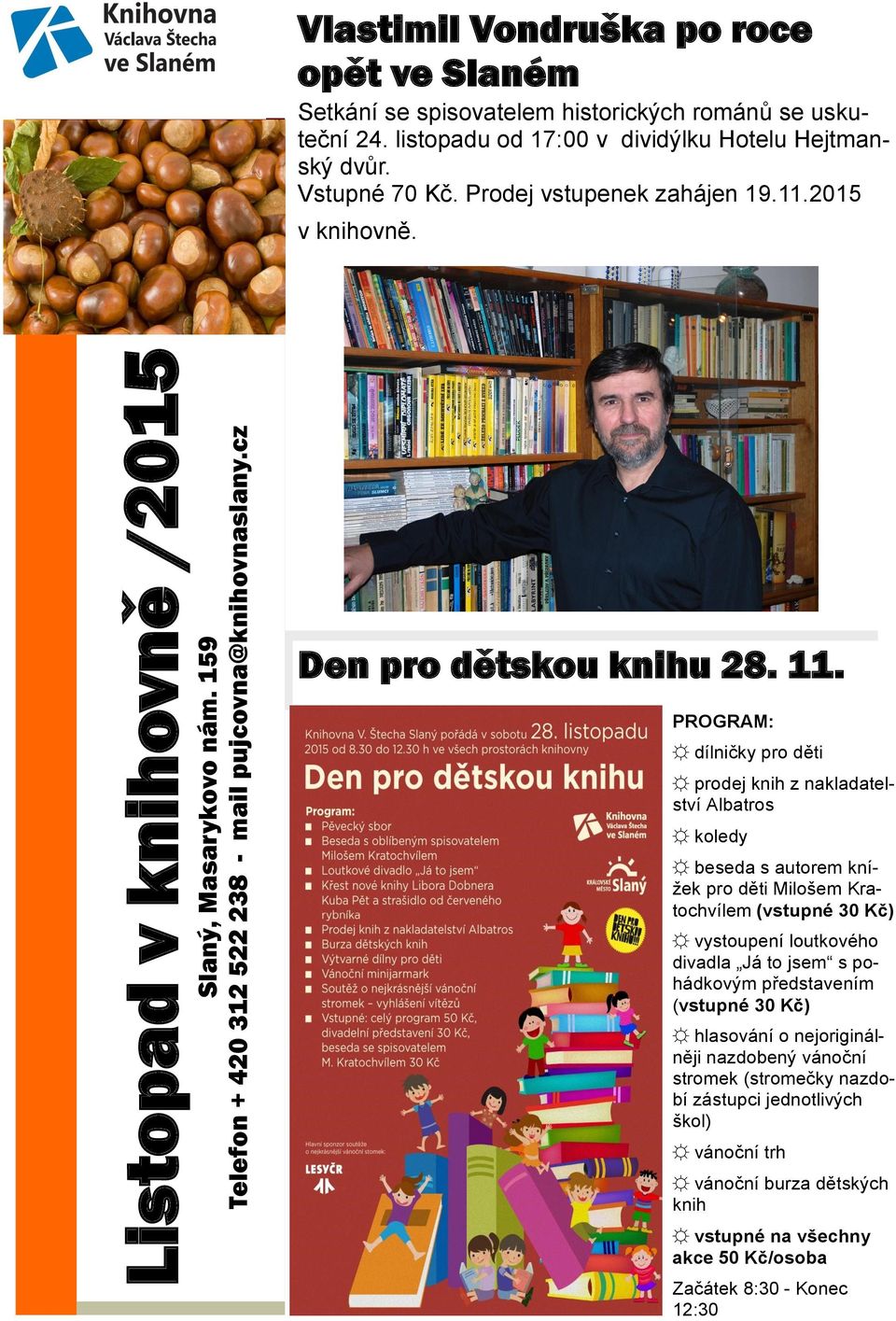 PROGRAM: dílničky pro děti prodej knih z nakladatelství Albatros koledy beseda s autorem knížek pro děti Milošem Kratochvílem (vstupné 30 Kč) vystoupení loutkového divadla Já to jsem s pohádkovým