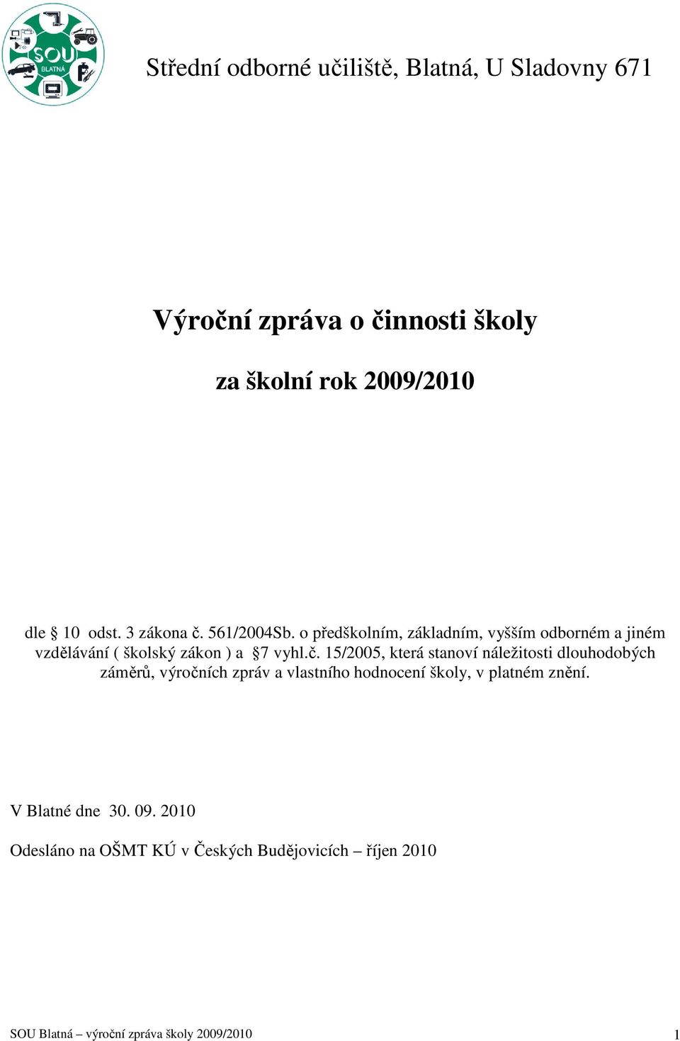 561/2004Sb. o předškolním, základním, vyšším odborném a jiném vzdělávání ( školský zákon ) a 7 vyhl.č.