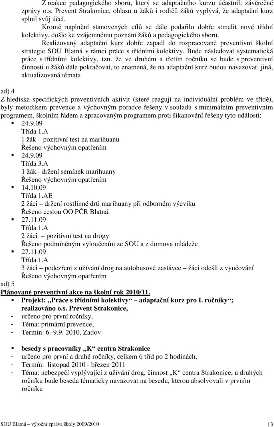 Realizovaný adaptační kurz dobře zapadl do rozpracované preventivní školní strategie SOU Blatná v rámci práce s třídními kolektivy. Bude následovat systematická práce s třídními kolektivy, tzn.
