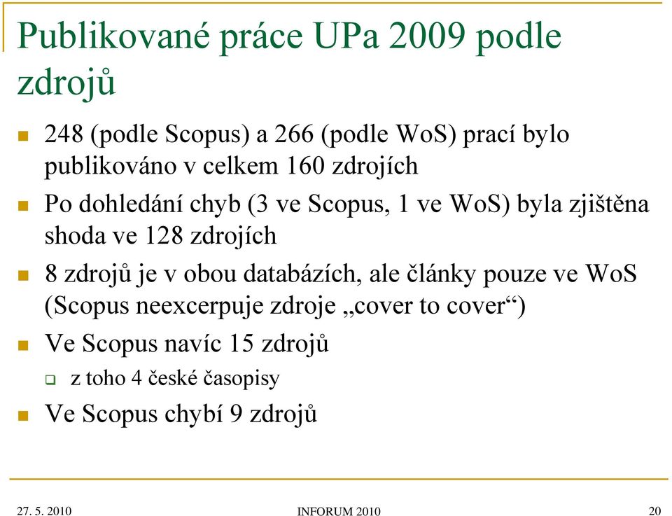 8 zdrojů je v obou databázích, ale články pouze ve WoS (Scopus neexcerpuje zdroje cover to cover )