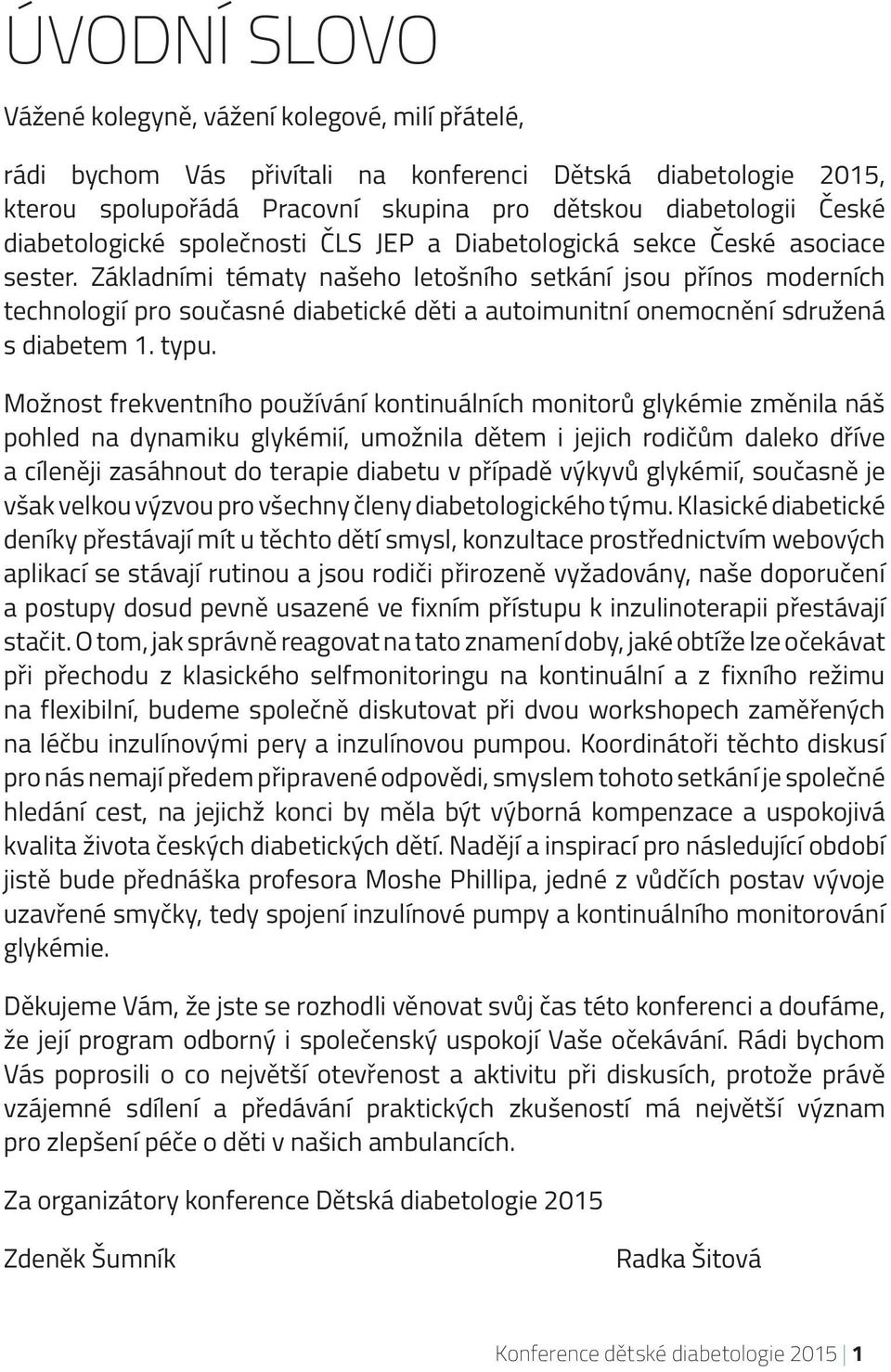 Základními tématy našeho letošního setkání jsou přínos moderních technologií pro současné diabetické děti a autoimunitní onemocnění sdružená s diabetem 1. typu.