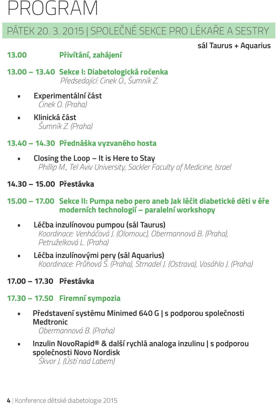 00 Přestávka 15.00 17.00 Sekce II: Pumpa nebo pero aneb Jak léčit diabetické děti v éře moderních technologií paralelní workshopy Léčba inzulínovou pumpou (sál Taurus) Koordinace: Venháčová J.