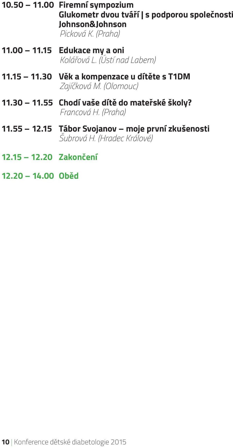 (Olomouc) 11.30 11.55 Chodí vaše dítě do mateřské školy? Francová H. (Praha) 11.55 12.