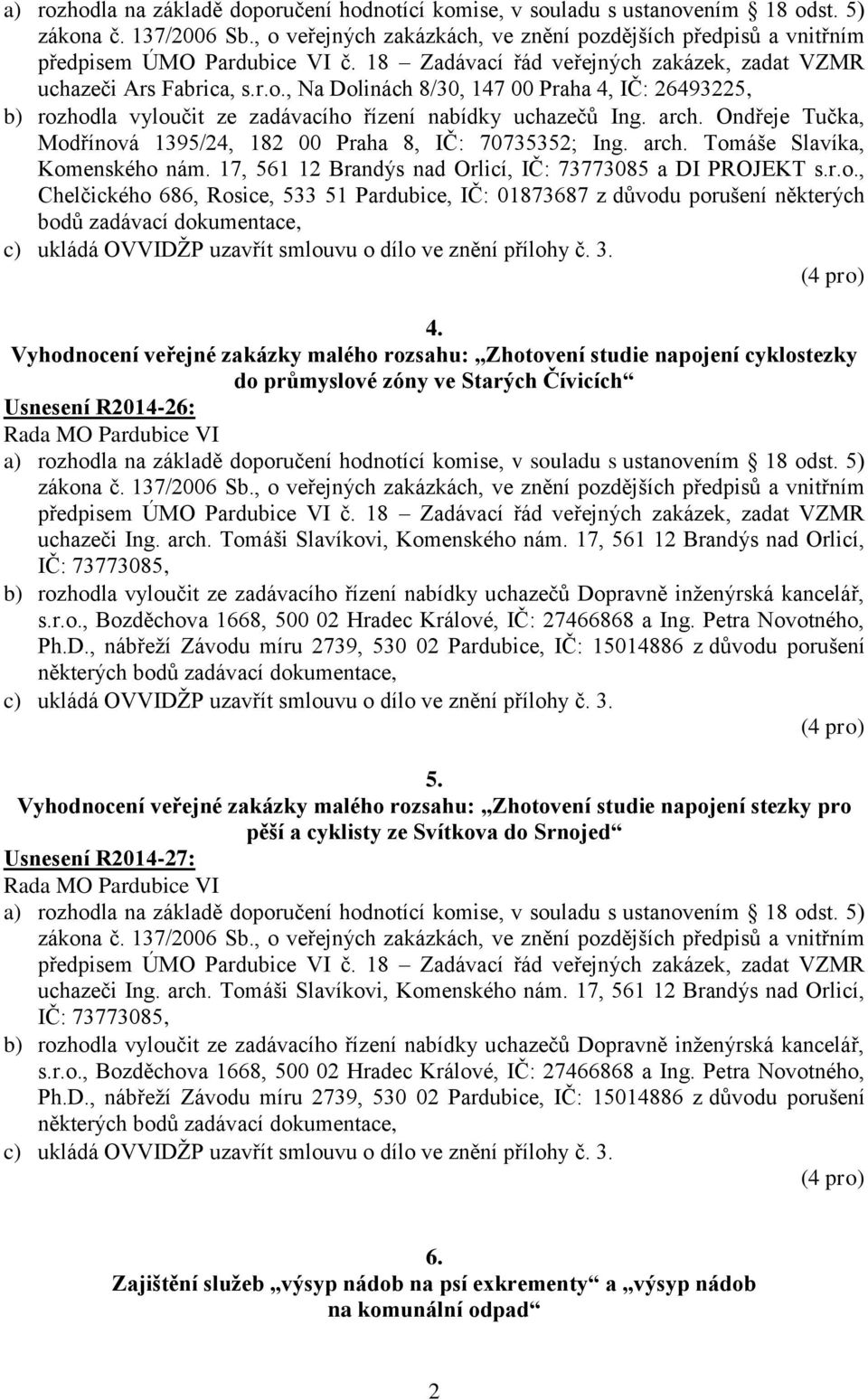 3. 4. Vyhodnocení veřejné zakázky malého rozsahu: Zhotovení studie napojení cyklostezky do průmyslové zóny ve Starých Čívicích Usnesení R2014-26: a) rozhodla na základě doporučení hodnotící komise, v