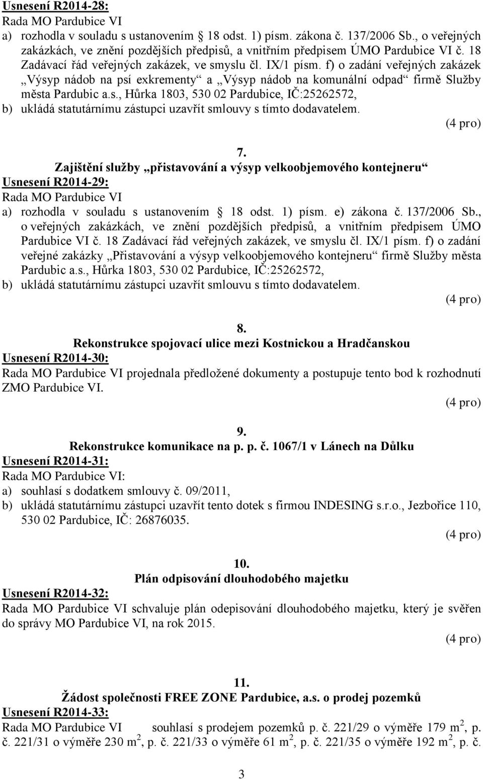 7. Zajištění služby přistavování a výsyp velkoobjemového kontejneru Usnesení R2014-29: a) rozhodla v souladu s ustanovením 18 odst. 1) písm. e) zákona č. 137/2006 Sb.