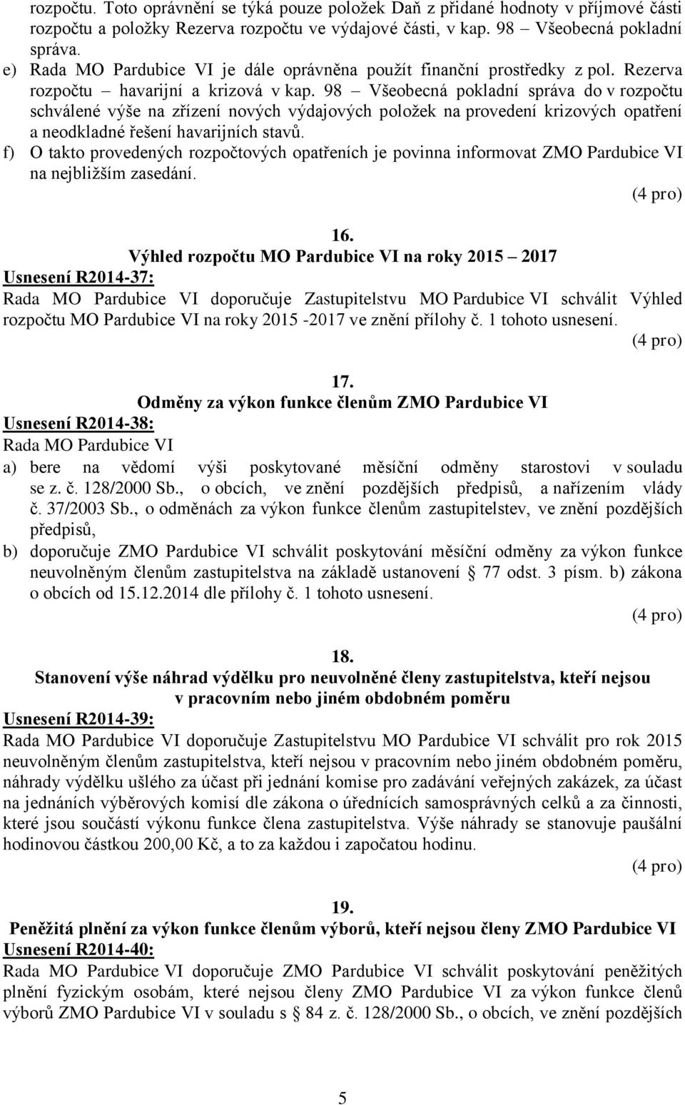 98 Všeobecná pokladní správa do v rozpočtu schválené výše na zřízení nových výdajových položek na provedení krizových opatření a neodkladné řešení havarijních stavů.