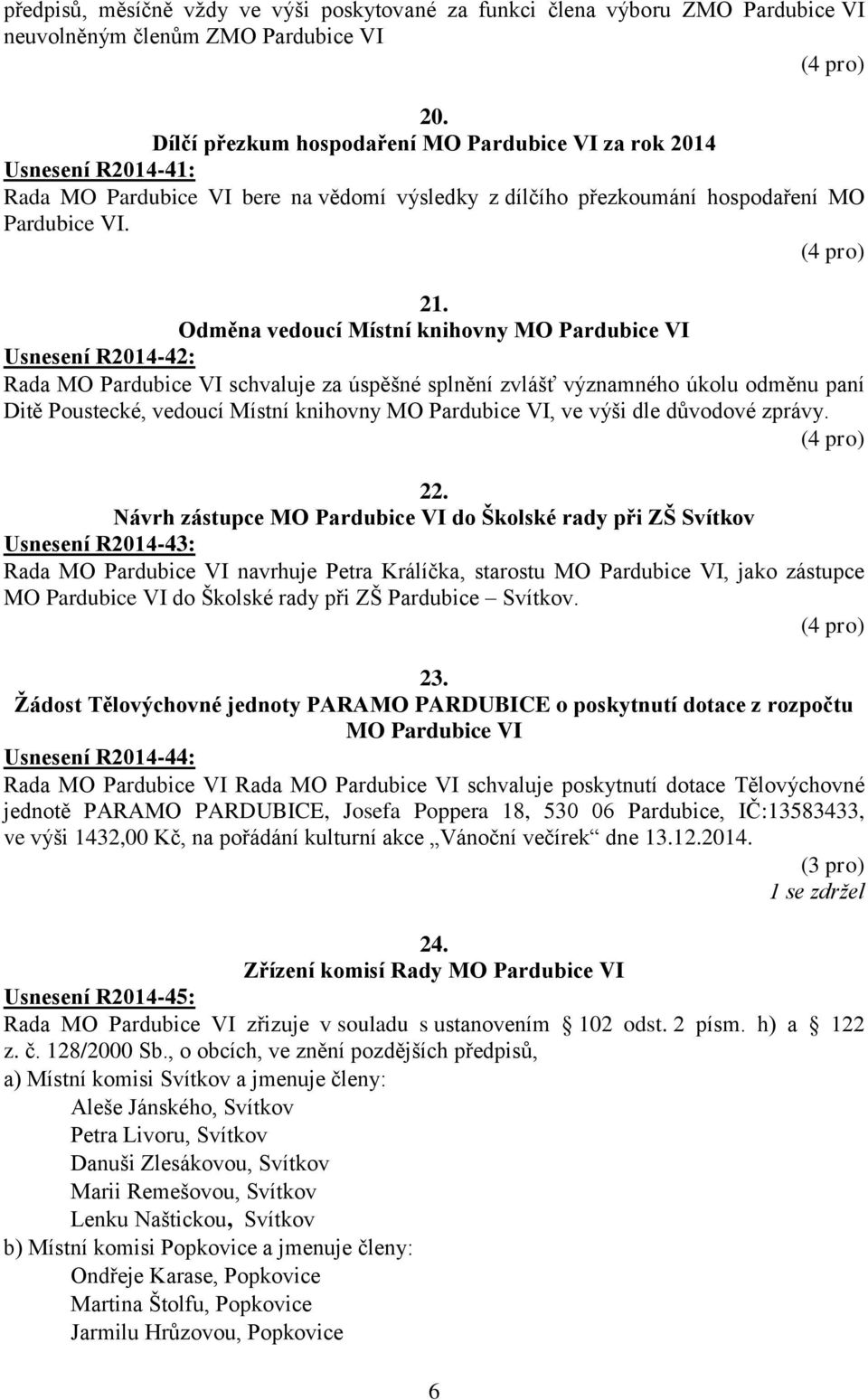 Odměna vedoucí Místní knihovny MO Pardubice VI Usnesení R2014-42: schvaluje za úspěšné splnění zvlášť významného úkolu odměnu paní Ditě Poustecké, vedoucí Místní knihovny MO Pardubice VI, ve výši dle