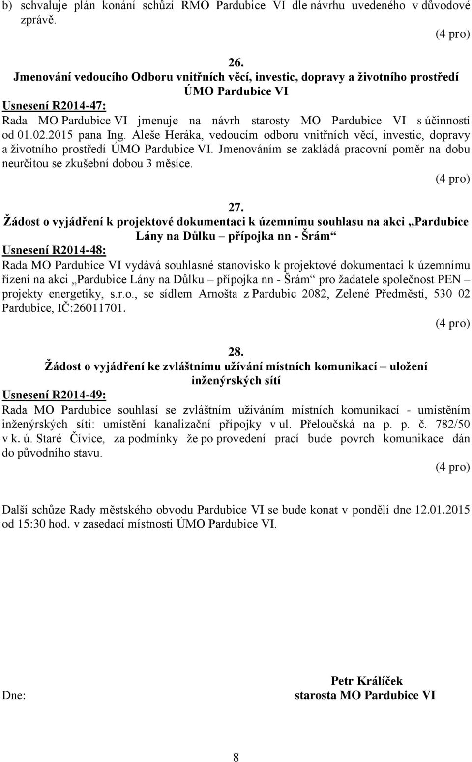 Aleše Heráka, vedoucím odboru vnitřních věcí, investic, dopravy a životního prostředí ÚMO Pardubice VI. Jmenováním se zakládá pracovní poměr na dobu neurčitou se zkušební dobou 3 měsíce. 27.