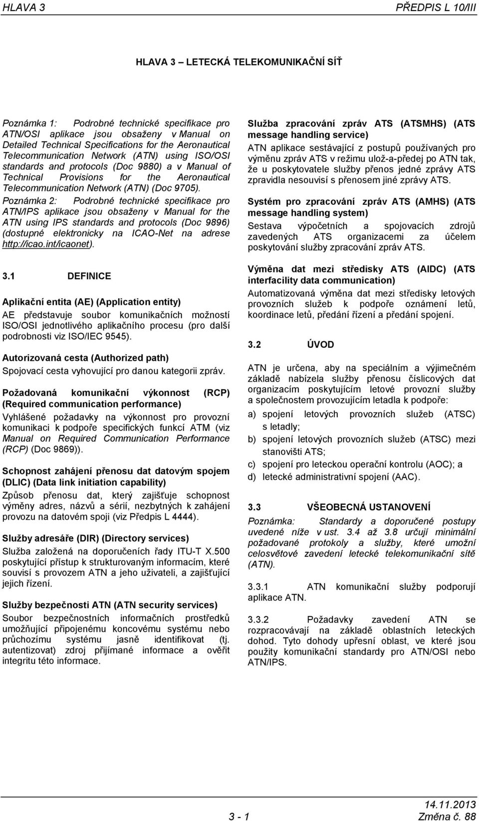 Poznámka 2: Podrobné technické specifikace pro ATN/IPS aplikace jsou obsaženy v Manual for the ATN using IPS standards and protocols (Doc 9896) (dostupné elektronicky na ICAO-Net na adrese