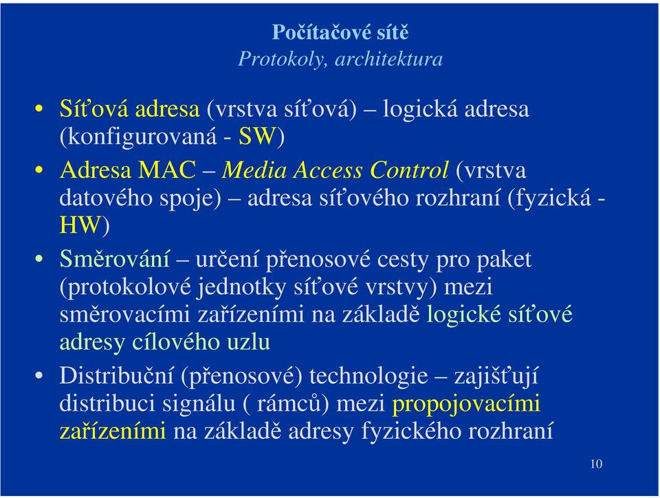 (protokolové jednotky síťové vrstvy) mezi směrovacími zařízeními na základě logické síťové adresy cílového uzlu