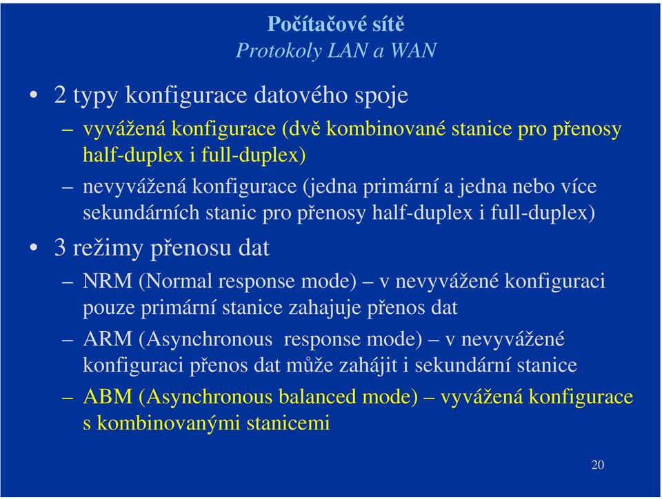 NRM (Normal response mode) v nevyvážené konfiguraci pouze primární stanice zahajuje přenos dat ARM (Asynchronous response mode) v