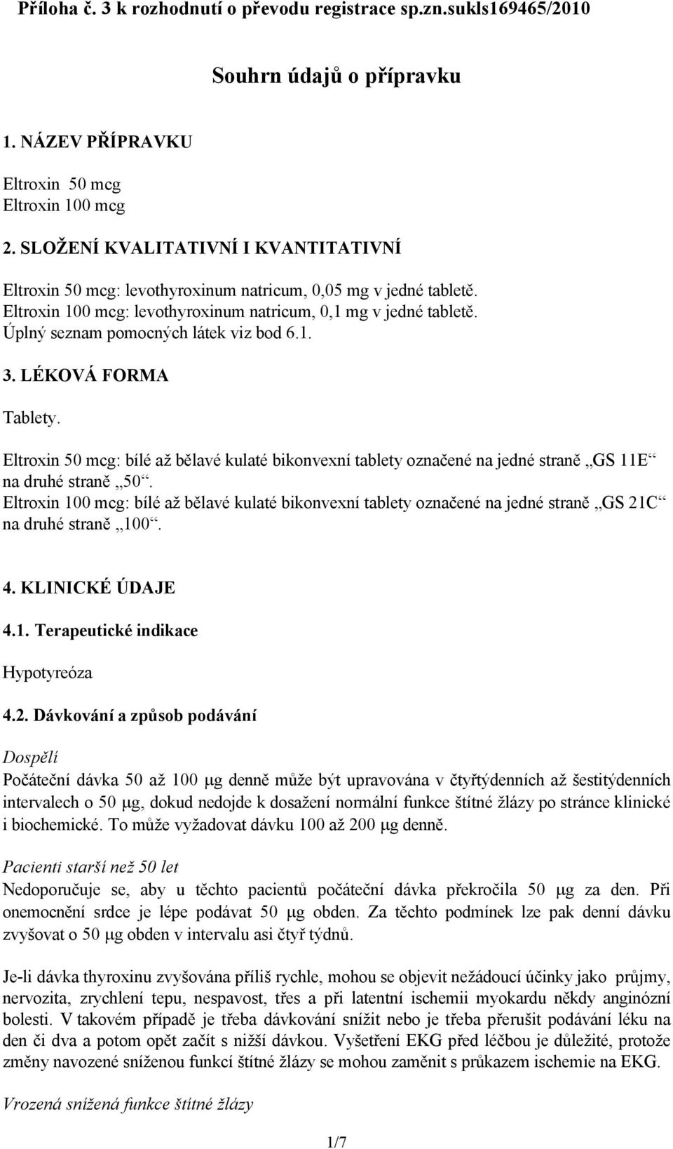 Úplný seznam pomocných látek viz bod 6.1. 3. LÉKOVÁ FORMA Tablety. Eltroxin 50 mcg: bílé až bělavé kulaté bikonvexní tablety označené na jedné straně GS 11E na druhé straně 50.