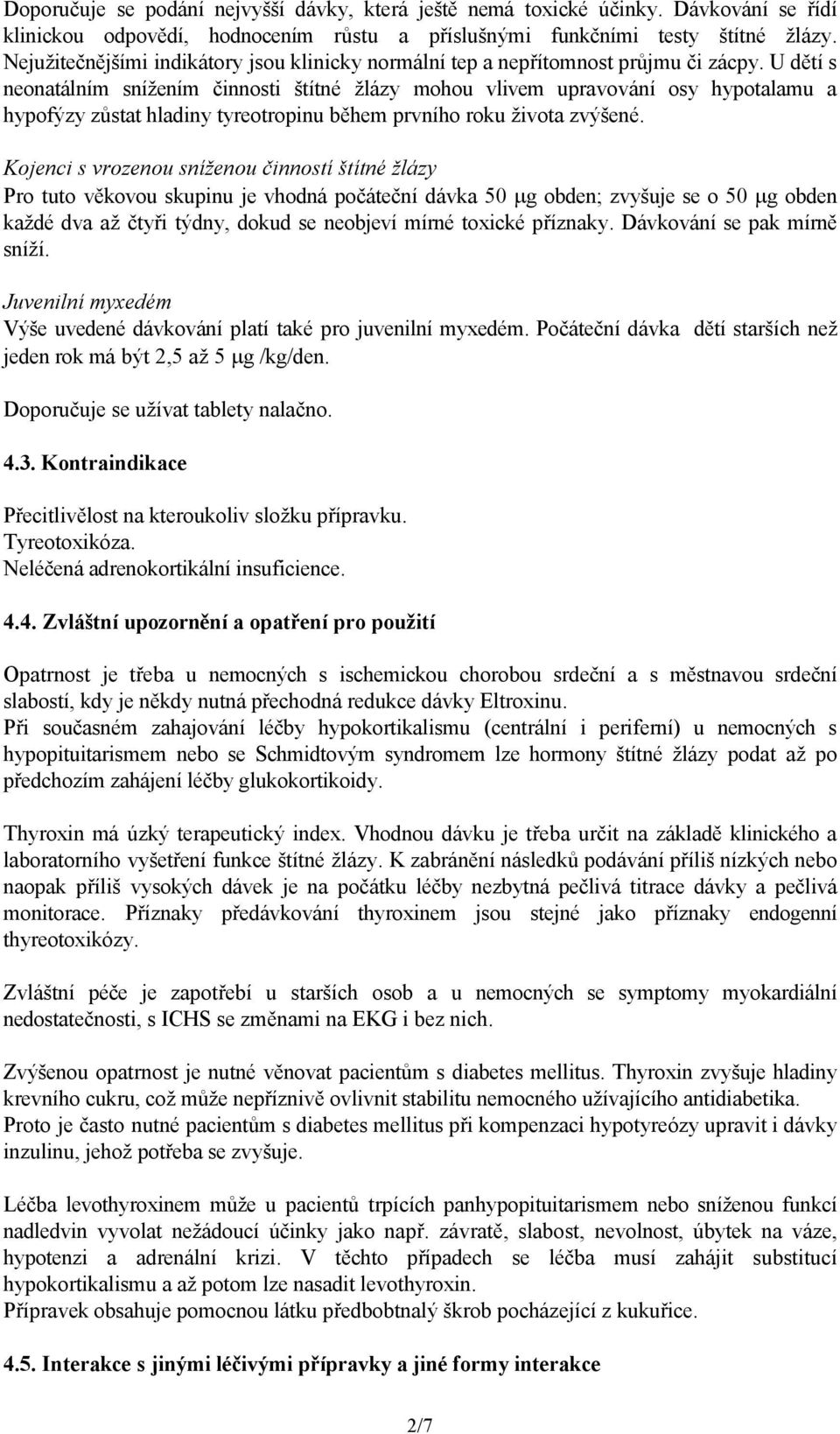 U dětí s neonatálním snížením činnosti štítné žlázy mohou vlivem upravování osy hypotalamu a hypofýzy zůstat hladiny tyreotropinu během prvního roku života zvýšené.