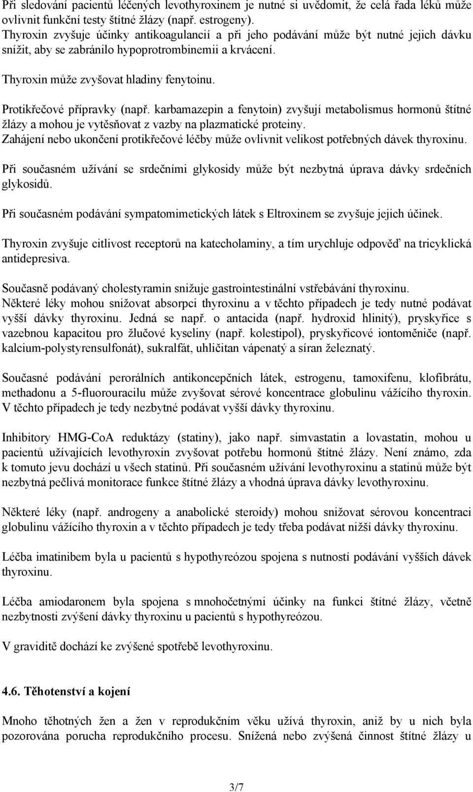 Protikřečové přípravky (např. karbamazepin a fenytoin) zvyšují metabolismus hormonů štítné žlázy a mohou je vytěsňovat z vazby na plazmatické proteiny.