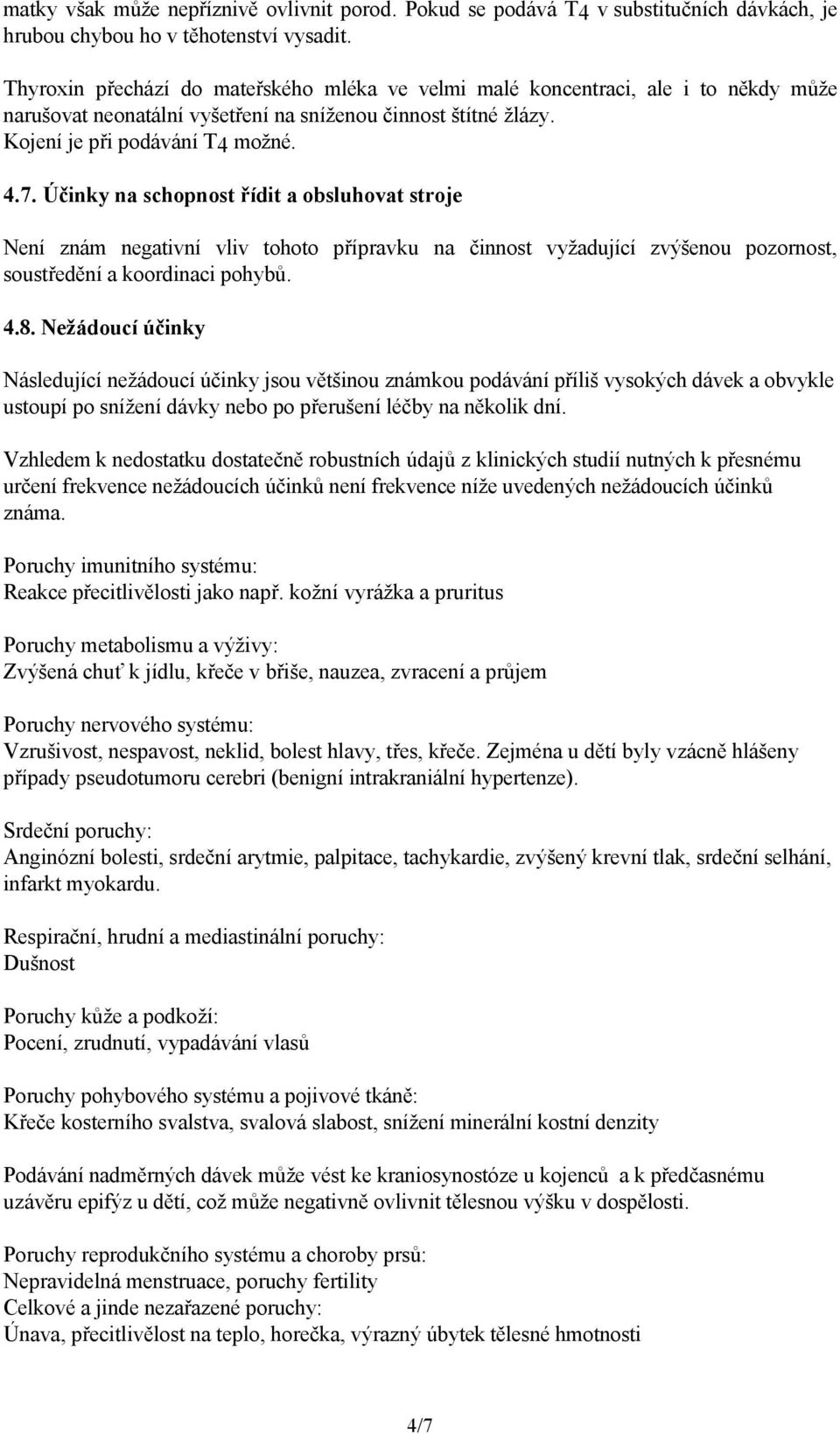 Účinky na schopnost řídit a obsluhovat stroje Není znám negativní vliv tohoto přípravku na činnost vyžadující zvýšenou pozornost, soustředění a koordinaci pohybů. 4.8.