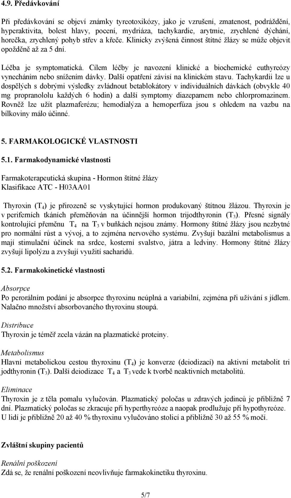 Cílem léčby je navození klinické a biochemické euthyreózy vynecháním nebo snížením dávky. Další opatření závisí na klinickém stavu.