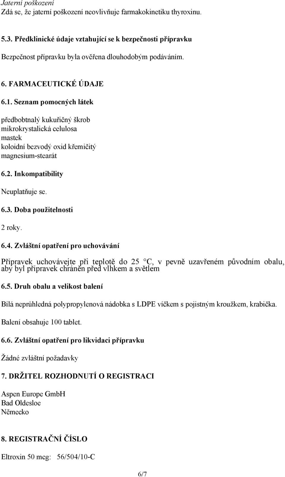 Seznam pomocných látek předbobtnalý kukuřičný škrob mikrokrystalická celulosa mastek koloidní bezvodý oxid křemičitý magnesium-stearát 6.2. Inkompatibility Neuplatňuje se. 6.3.