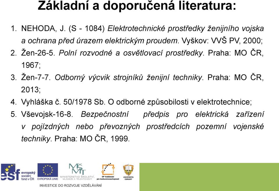 Polní rozvodné a osvětlovací prostředky. Praha: MO ČR, 1967; 3. Žen-7-7. Odborný výcvik strojníků ženijní techniky.