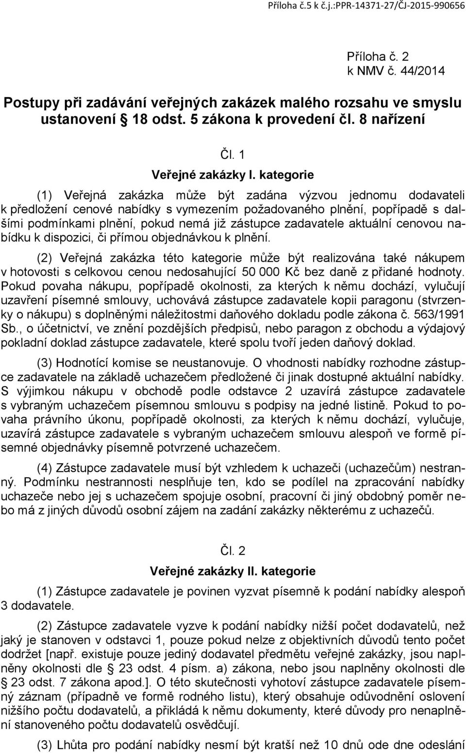 kategorie (1) Veřejná zakázka může být zadána výzvou jednomu dodavateli k předložení cenové nabídky s vymezením požadovaného plnění, popřípadě s dalšími podmínkami plnění, pokud nemá již zástupce