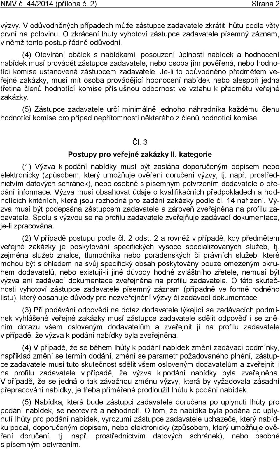 (4) Otevírání obálek s nabídkami, posouzení úplnosti nabídek a hodnocení nabídek musí provádět zástupce zadavatele, nebo osoba jím pověřená, nebo hodnotící komise ustanovená zástupcem zadavatele.