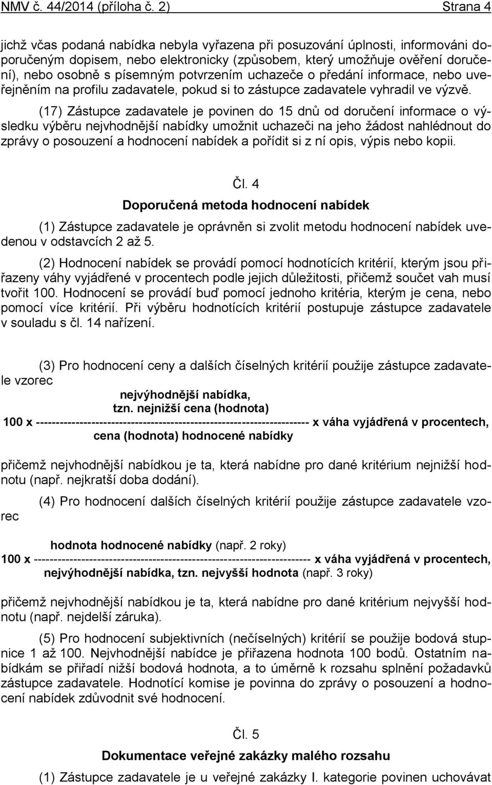 potvrzením uchazeče o předání informace, nebo uveřejněním na profilu zadavatele, pokud si to zástupce zadavatele vyhradil ve výzvě.