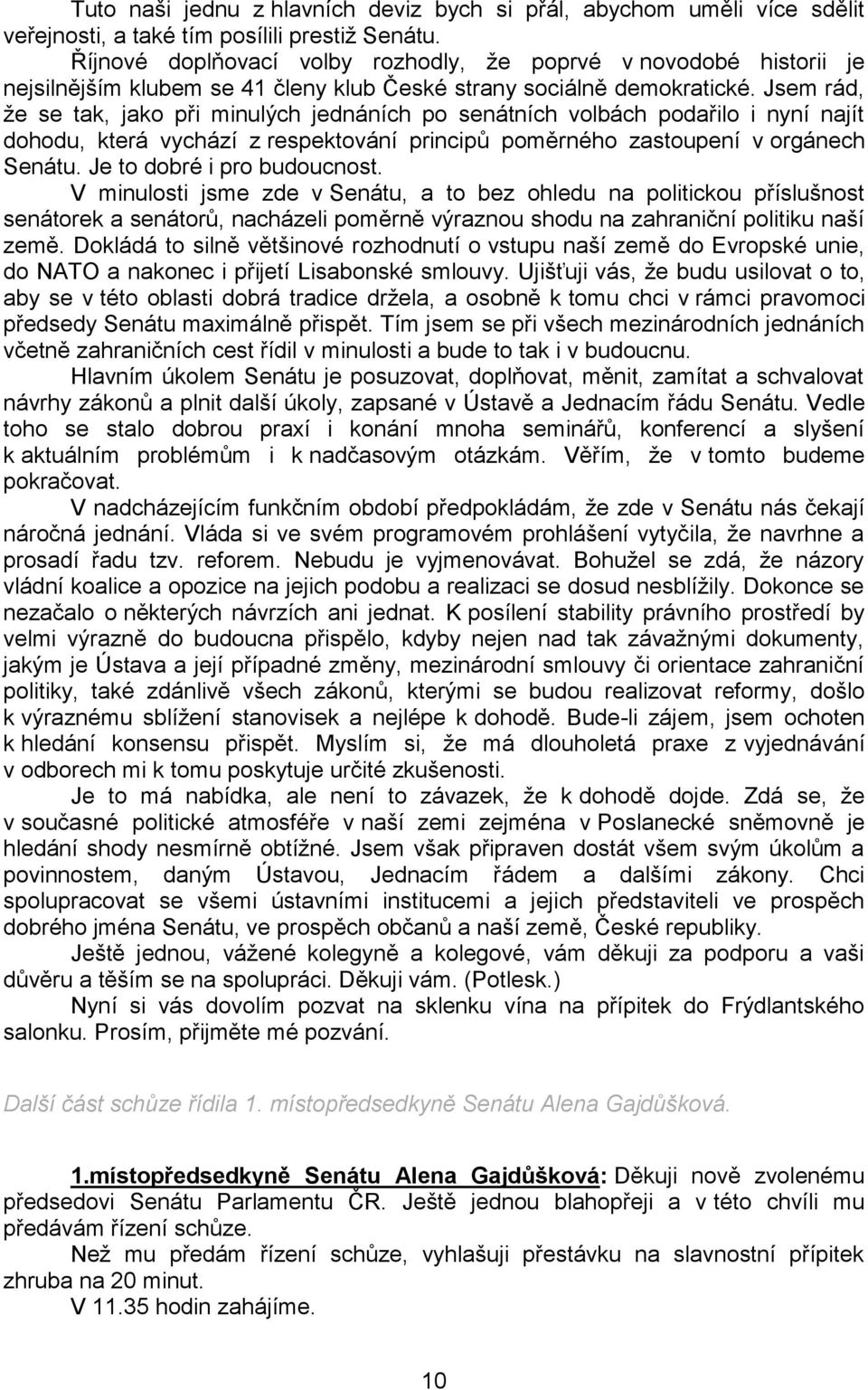 Jsem rád, že se tak, jako při minulých jednáních po senátních volbách podařilo i nyní najít dohodu, která vychází z respektování principů poměrného zastoupení v orgánech Senátu.