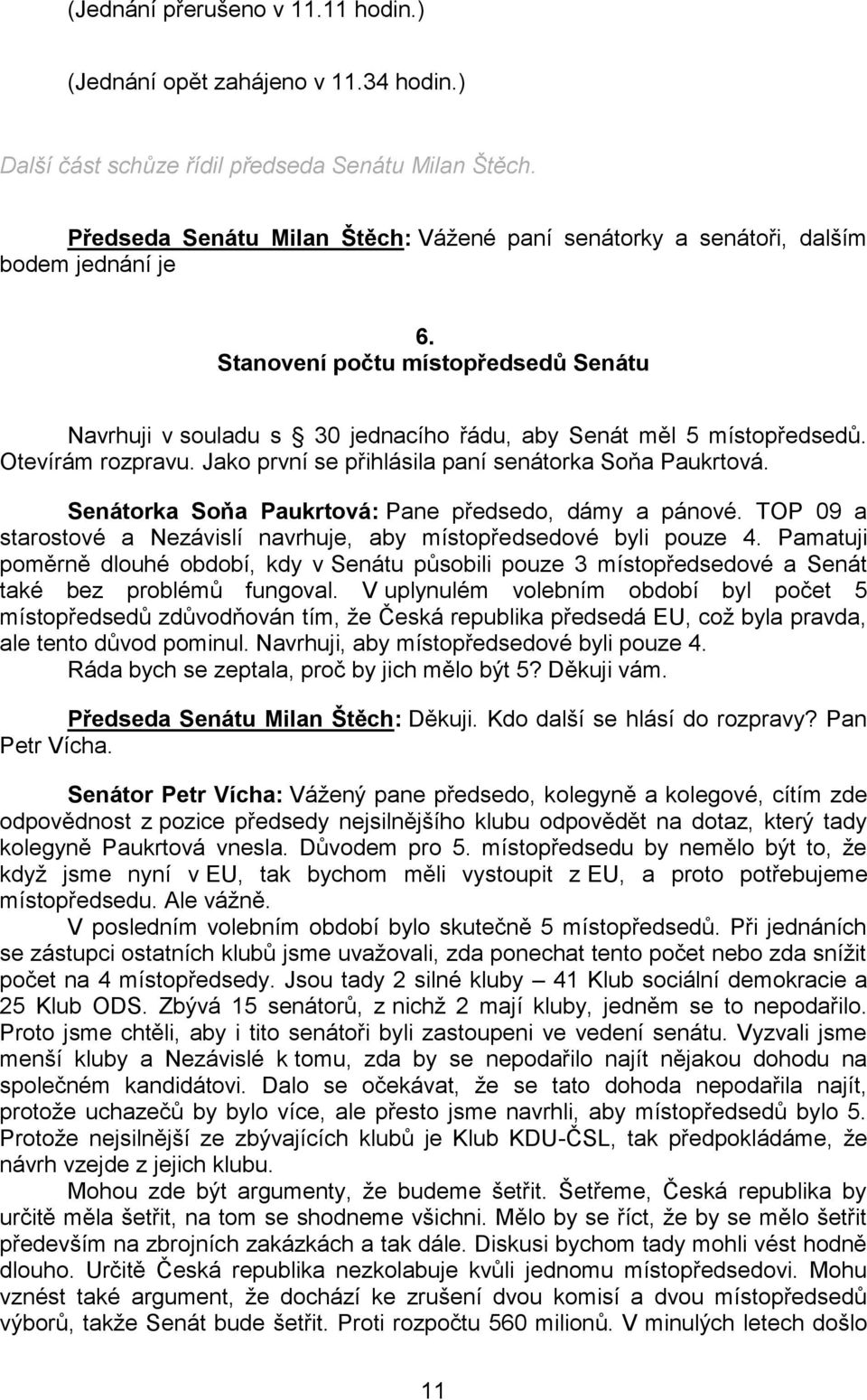 Otevírám rozpravu. Jako první se přihlásila paní senátorka Soňa Paukrtová. Senátorka Soňa Paukrtová: Pane předsedo, dámy a pánové.