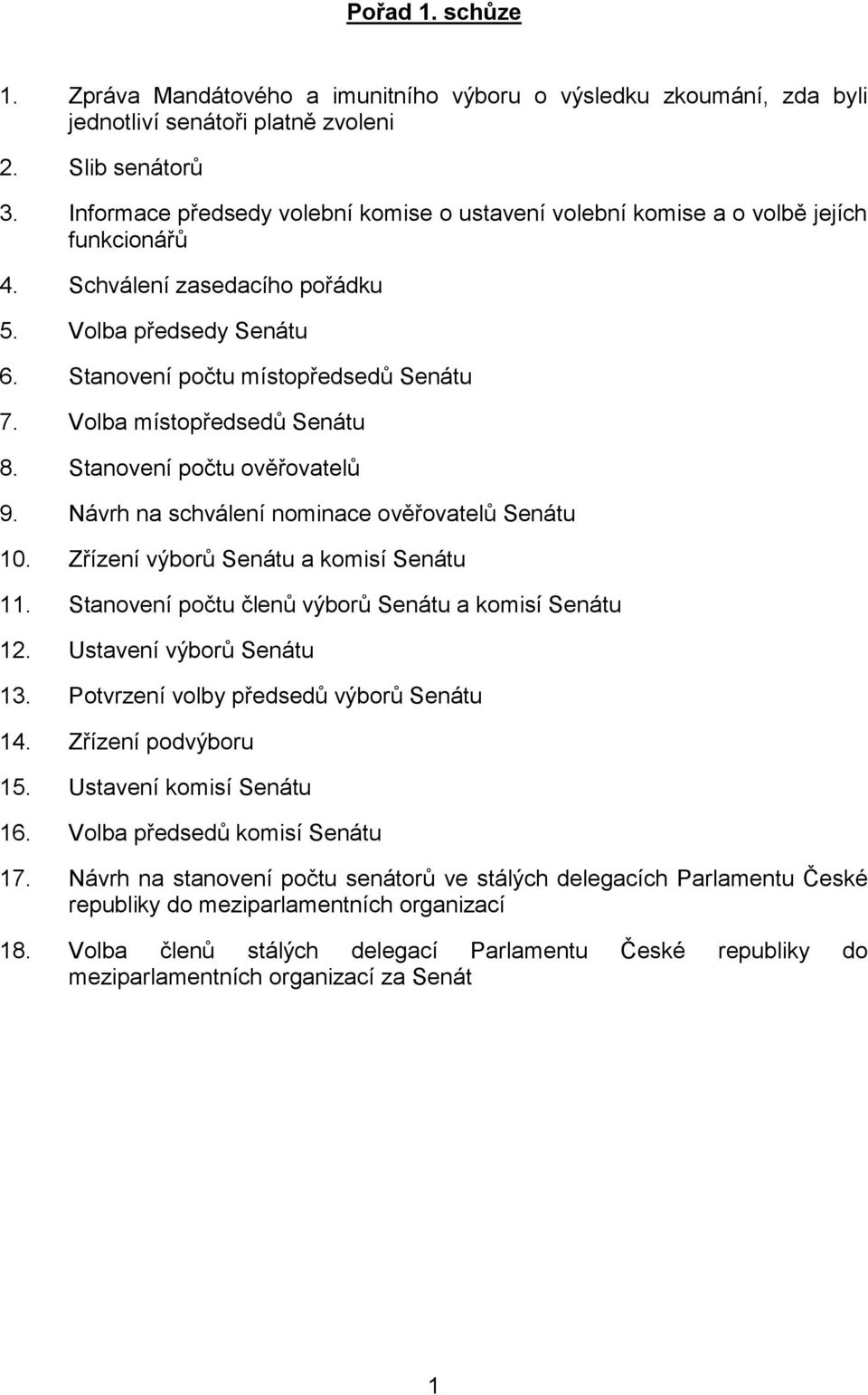 Volba místopředsedů Senátu 8. Stanovení počtu ověřovatelů 9. Návrh na schválení nominace ověřovatelů Senátu 10. Zřízení výborů Senátu a komisí Senátu 11.