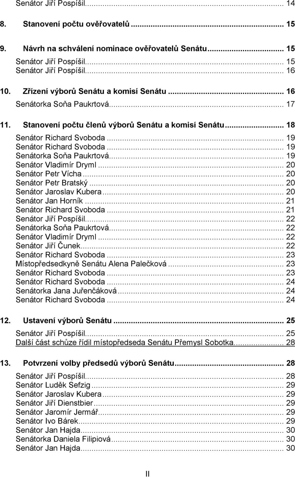 .. 19 Senátorka Soňa Paukrtová... 19 Senátor Vladimír Dryml... 20 Senátor Petr Vícha... 20 Senátor Petr Bratský... 20 Senátor Jaroslav Kubera... 20 Senátor Jan Horník... 21 Senátor Richard Svoboda.